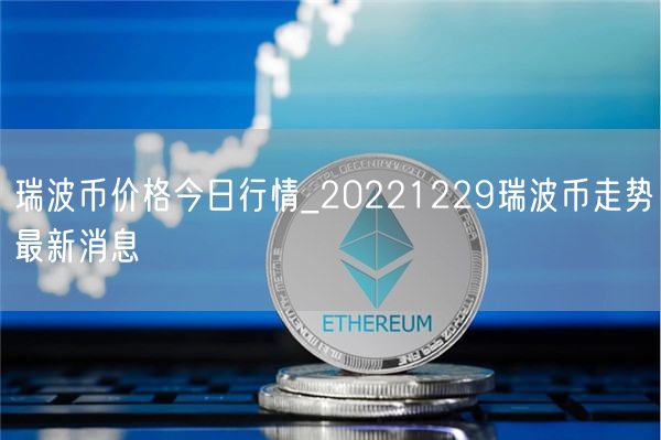 瑞波币价格今日行情_20221229瑞波币走势最新消息-第1张图片-交易所